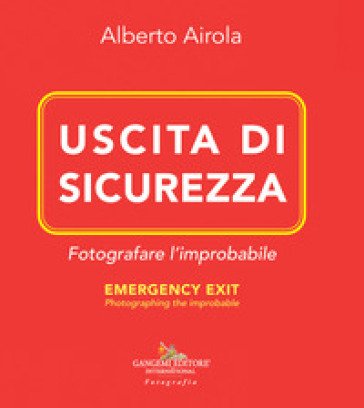 Uscita di sicurezza. Fotografare l'improbabile-Emergency exit. Photographing the improbable. Ediz. bilingue Alberto Airola