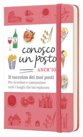 Conosco un posto. Anch'io. Il taccuino dei «tuoi» posti per ricordare e commentare tutti i luoghi che hai esplorato Caterina Zanzi