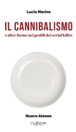 Il cannibalismo. E altre forme nei profili di serial killer Lucio Marino