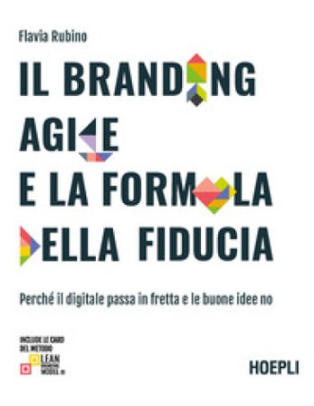 Il branding agile e la formula della fiducia. Perché il digitale passa in fretta e le buone idee no Flavia Rubino
