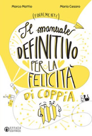 Il manuale definitivo per la felicità di coppia Marco Mattio
