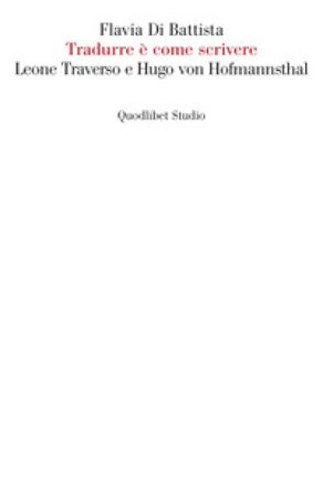 Tradurre è come scrivere. Leone Traverso e Hugo von Hofmannsthal Flavia Di Battista