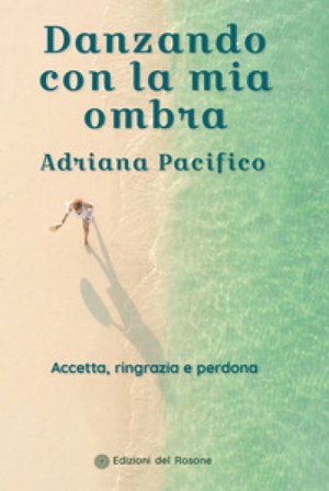 Danzando con la mia ombra. Accetta, ringrazia e perdona Adriana Pacifico
