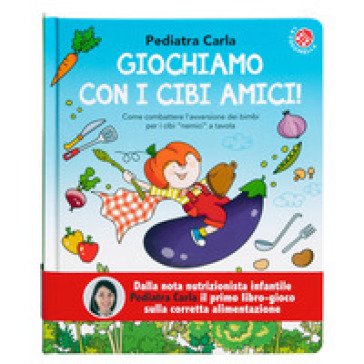 Giochiamo con i cibi amici! Ediz. a colori Carla Pediatra