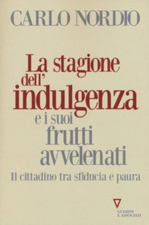 La stagione dell'indulgenza e i suoi frutti avvelenati. Il cittadino tra sfiducia e paura Carlo Nordio