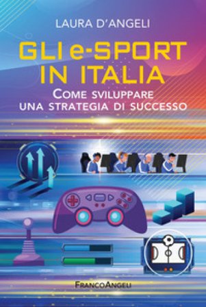 Gli e-sports in Italia. Come sviluppare una strategia di successo Laura D'Angeli