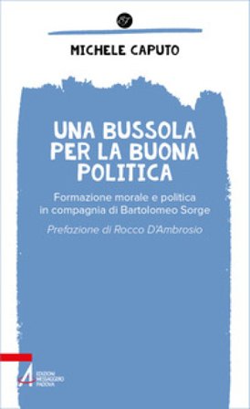Una bussola per la buona politica. Riflessioni in compagnia di Bartolomeo Sorge Michele Caputo