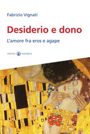 Desiderio e dono. L'amore fra Eros e Agape Fabrizio Vignati