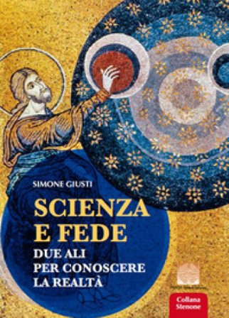 Scienza e fede. Due ali per conoscere la realtà Simone Giusti