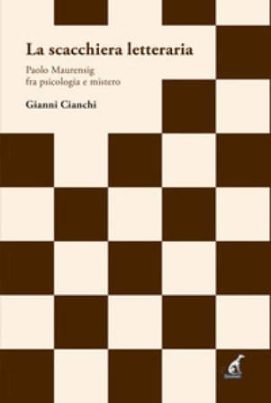 La scacchiera letteraria. Paolo Maurensig fra psicologia e mistero Gianni Cianchi