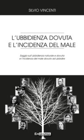 L'ubbidienza dovuta e l'incidenza del male. Saggio sull'ubbidienza naturale e dovuta e l'incidenza del male dovuto ad ubbidire Silvio Vincenti