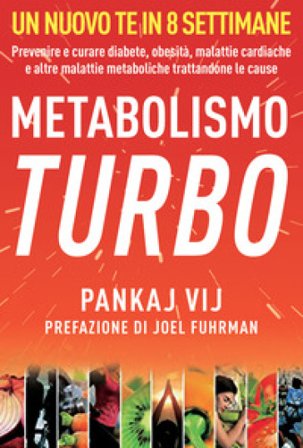Metabolismo turbo. Prevenire e curare diabete, obesità, malattie cardiache e altre malattie metaboliche trattandone le cause Pankaj K. Vij