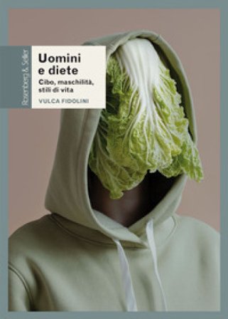 Uomini e diete. Cibo, maschilità, stili di vita Vulca Fidolini