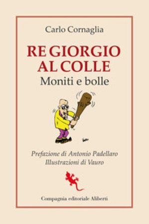 Re Giorgio al Colle. Moniti e bolle Carlo Cornaglia