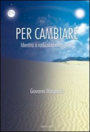 Per cambiare. Identità e radicalità evangelica Giovanni Margarino