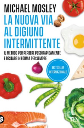La nuova via al digiuno intermittente. Il metodo «800 calorie» per perdere peso rapidamente e restare in forma per sempre Michael Mosley