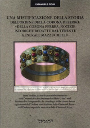 Una mistificazione della storia dell'Ordine della Corona di ferro: «Della corona ferrea. Notizie istoriche redatte dal tenente generale Mazzuchelli» 