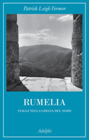 Rumelia. Verso la Grecia del Nord Patrick Leigh Fermor