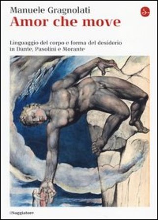 Amor che move. Linguaggio del corpo e forma del desiderio in Dante, Pasolini e Morante Manuele Gragnolati