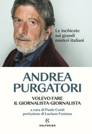Volevo fare il giornalista-giornalista. Le inchieste sui grandi misteri italiani Andrea Purgatori