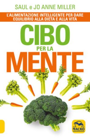 Cibo per la mente. L'alimentazione intelligente per dare equilibrio alla dieta e alla vita Saul Miller