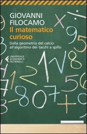 Il matematico curioso. Dalla geometria del calcio all'algoritmo dei tacchi a spillo Giovanni Filocamo