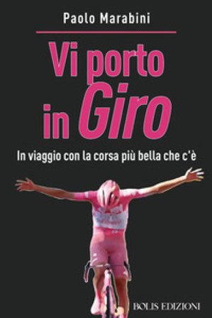 Vi porto in giro. In viaggio con la corsa più bella che c'è Paolo Marabini