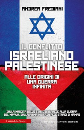 Il conflitto israeliano-palestinese. Alle origini di una guerra infinita. Dalla nascita dello stato di Israele alla guerra del Kippur, dalla prima 