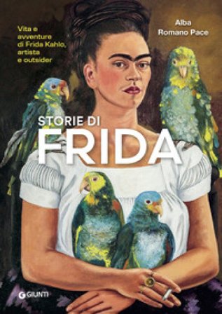 Storie di Frida. Vita e avventure di Frida Kahlo, artista e outsider. Ediz. a colori Alba Romano Pace