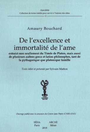 De l'excellence et immortalité de l'âme. Extraict non seullement du Timée de Platon, mais aussi de plusieurs aultres grecz et latins philosophes, tant