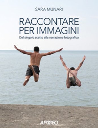 Raccontare per immagini. Dal singolo scatto alla narrazione fotografica Sara Munari