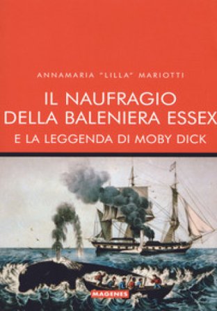 Il naufragio della baleniera Essex e la leggenda di Moby Dick Annamaria «Lilla» Mariotti