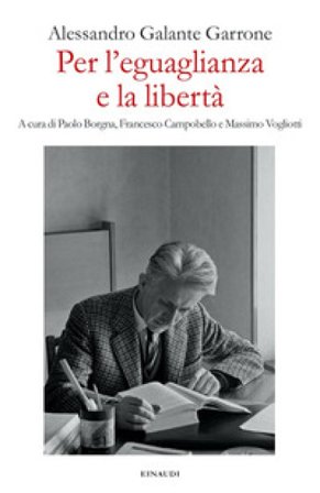 Per l'eguaglianza e la libertà Alessandro Galante Garrone