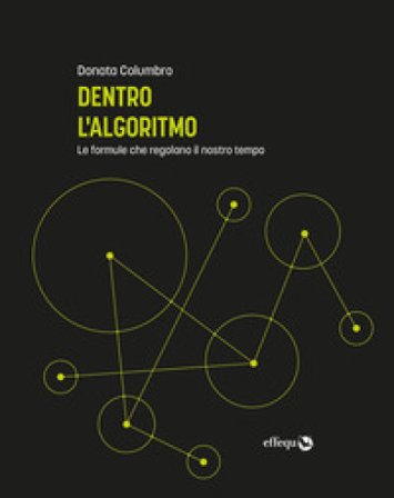Dentro l'algoritmo. Le formule che regolano il nostro tempo Donata Columbro