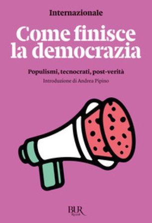 Come finisce la democrazia. Populismi, tecnocrati, post-verità Internazionale