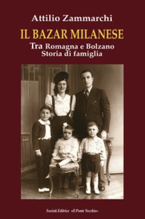 Il bazar milanese. Tra Romagna e Bolzano. Storia di famiglia Attilio Zammarchi