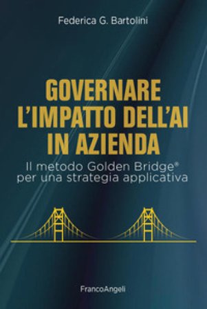 Governare l'impatto dell'AI in azienda. Il metodo Golden Bridge per una strategia applicativa Federica Grazia Bartolini