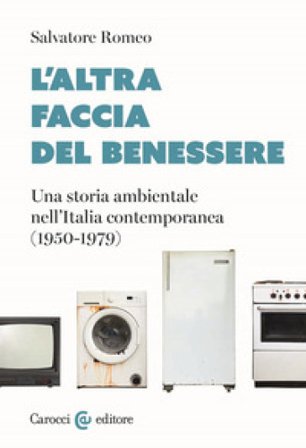 L'altra faccia del benessere. Una storia ambientale nell'Italia contemporanea (1950-1979) Salvatore Romeo