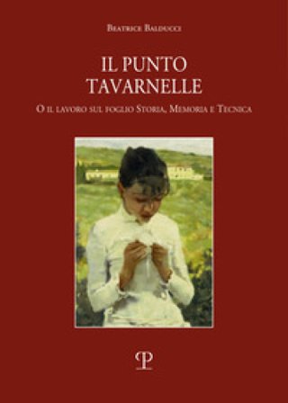 Punto Tavernelle. O il lavoro sul foglio. Storia, memoria e tecnica Beatrice Balducci