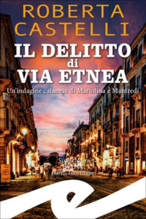 Il delitto di via Etnea. Un'indagine catanese di Mariolina e Manfredi Roberta Castelli