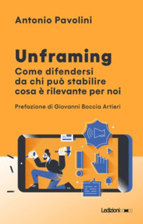 Unframing. Come difendersi da chi può stabilire cosa è rilevante per noi Antonio Pavolini