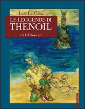 Le leggende di Thenoil. L'Elheien Luca La Cava