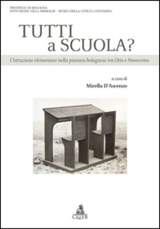 Tutti a scuola? L'istruzione elementare nella pianura bolognese tra Otto e Novecento Mirella D'Ascenzo