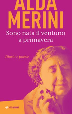 Sono nata il ventuno a primavera. Diario e poesie Alda Merini