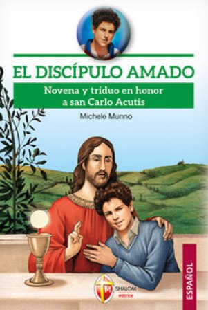 El discípulo amado. Novena y triduo en honor a san Carlo Acutis Michele Munno