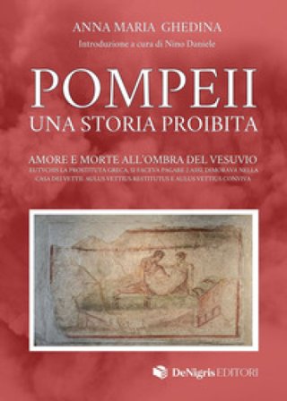 Pompeii. Una storia proibita. Amore e morte all'ombra del Vesuvio Anna Maria Ghedina