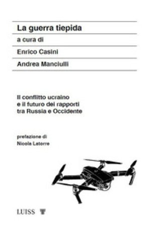 La guerra tiepida. Il conflitto ucraino e il futuro dei rapporti tra Russia e Occidente Enrico Casini