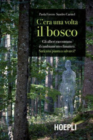 C'era una volta il bosco. Gli alberi raccontano il cambiamento climatico: sarà una pianta a salvarci? Paola Favero