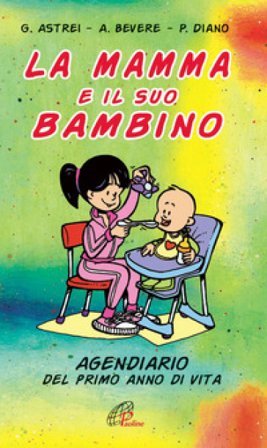 La mamma e il suo bambino. Agendiario del primo anno di vita Gianni Astrei