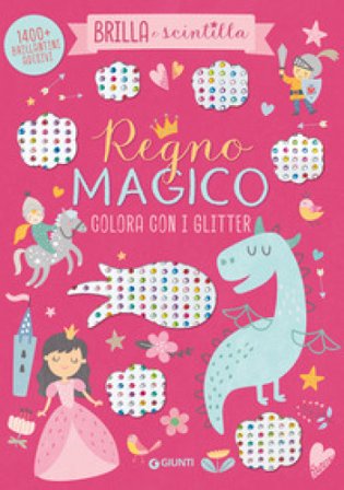 Regno magico. Colora con i glitter. Brilla e scintilla. Con brillantini adesivi. Ediz. a colori